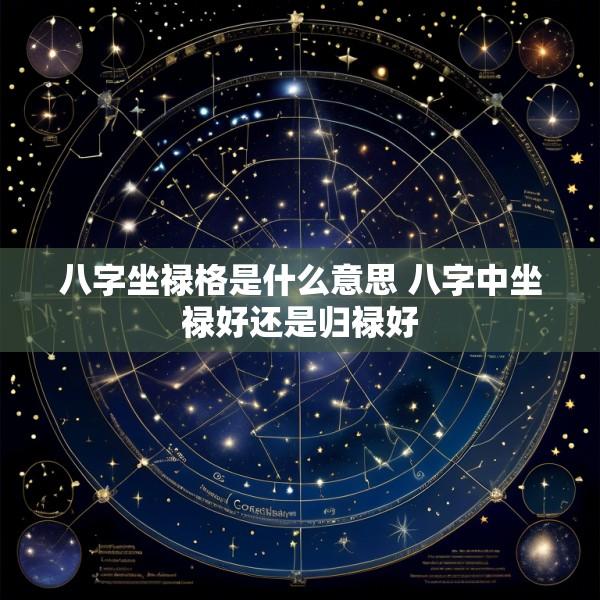八字坐禄格是什么意思 八字中坐禄好还是归禄好