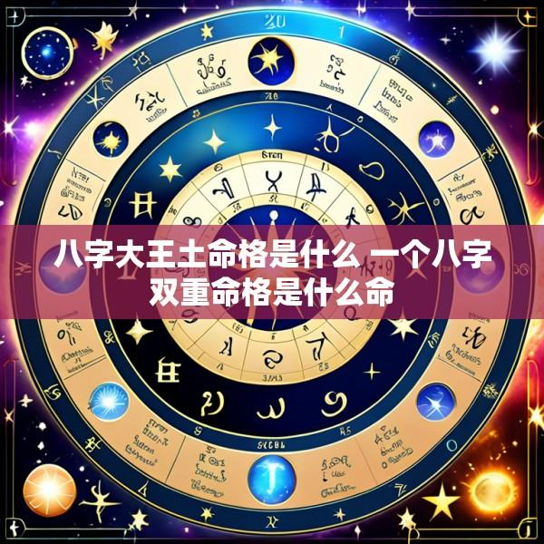 八字大王土命格是什么 一个八字双重命格是什么命
