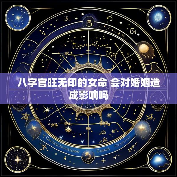 八字官旺无印的女命 会对婚姻造成影响吗