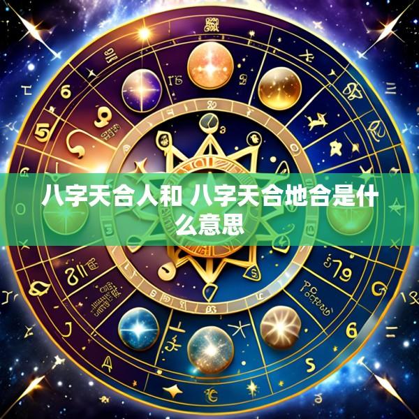 八字天合人和 八字天合地合是什么意思