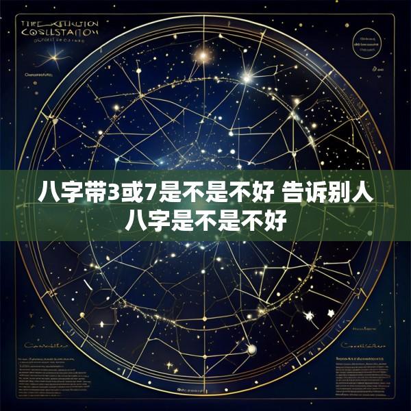 八字带3或7是不是不好 告诉别人八字是不是不好
