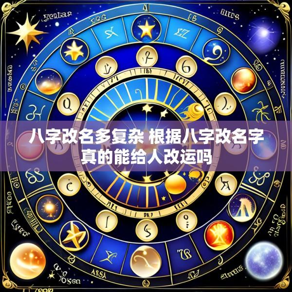 八字改名多复杂 根据八字改名字真的能给人改运吗