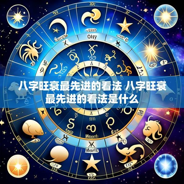 八字旺衰最先进的看法 八字旺衰最先进的看法是什么