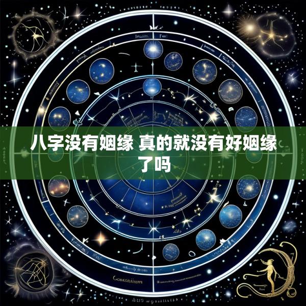 八字没有姻缘 真的就没有好姻缘了吗