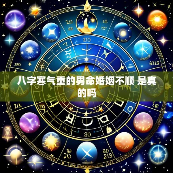 八字寒气重的男命婚姻不顺 是真的吗