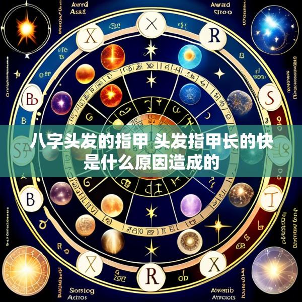 八字头发的指甲 头发指甲长的快是什么原因造成的