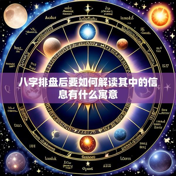 八字排盘后要如何解读其中的信息有什么寓意