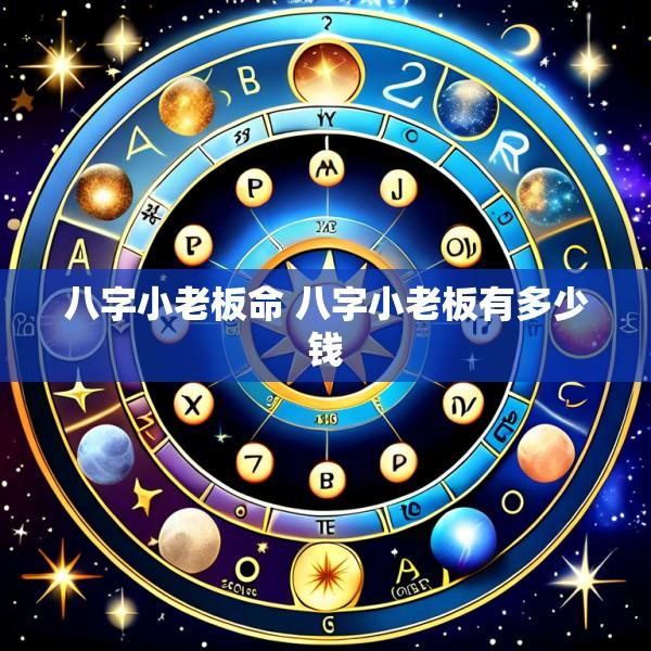 八字小老板命 八字小老板有多少钱