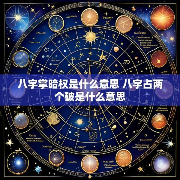 八字掌暗权是什么意思 八字占两个破是什么意思