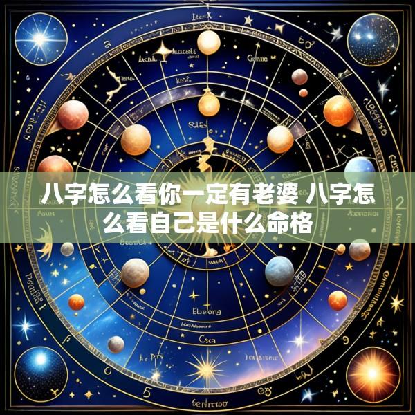 八字怎么看你一定有老婆 八字怎么看自己是什么命格
