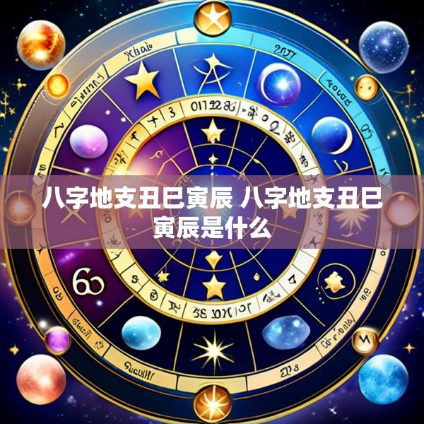 八字地支丑巳寅辰 八字地支丑巳寅辰是什么
