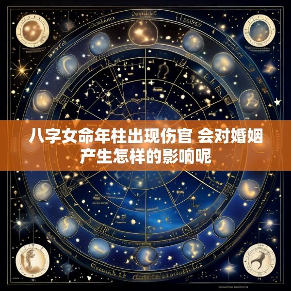 八字女命年柱出现伤官 会对婚姻产生怎样的影响呢