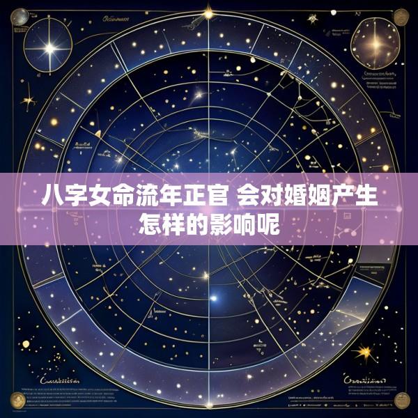 八字女命流年正官 会对婚姻产生怎样的影响呢