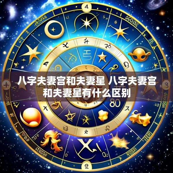 八字夫妻宫和夫妻星 八字夫妻宫和夫妻星有什么区别