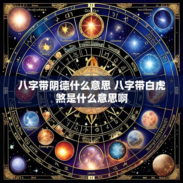 八字带阴德什么意思 八字带白虎煞是什么意思啊