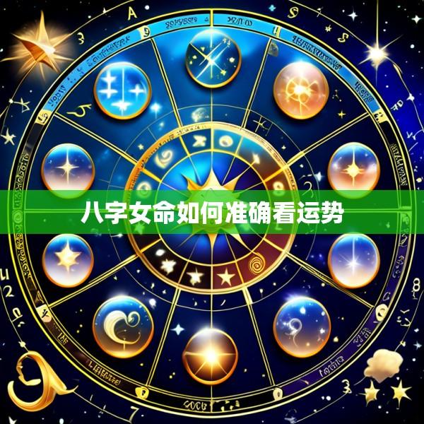 八字女命如何准确看运势