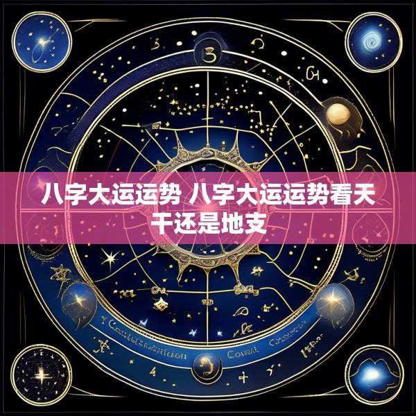 八字大运运势 八字大运运势看天干还是地支