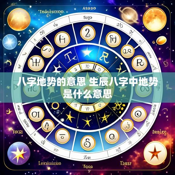 八字地势的意思 生辰八字中地势是什么意思