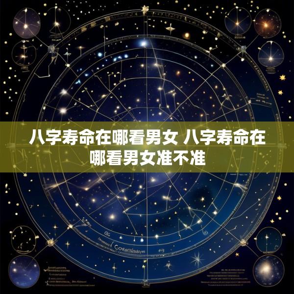 八字寿命在哪看男女 八字寿命在哪看男女准不准