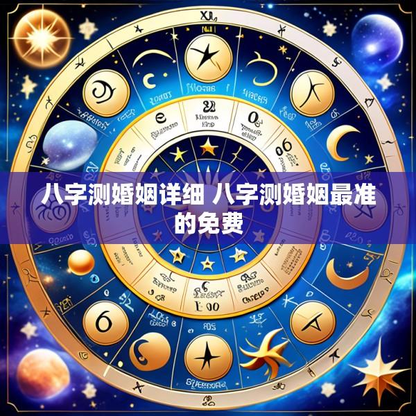 八字测婚姻详细 八字测婚姻最准的免费