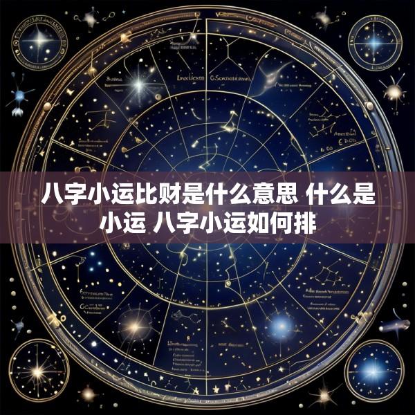 八字小运比财是什么意思 什么是小运 八字小运如何排