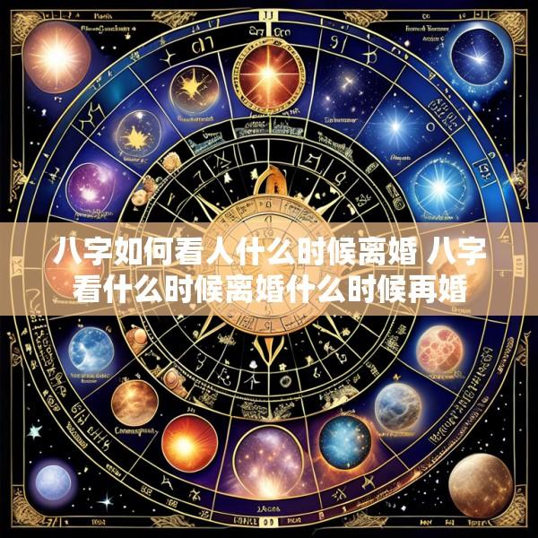 八字如何看人什么时候离婚 八字看什么时候离婚什么时候再婚