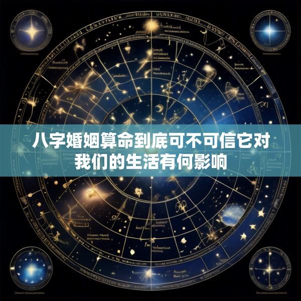 八字婚姻算命到底可不可信它对我们的生活有何影响