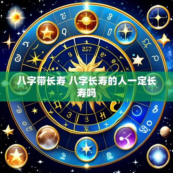 八字带长寿 八字长寿的人一定长寿吗