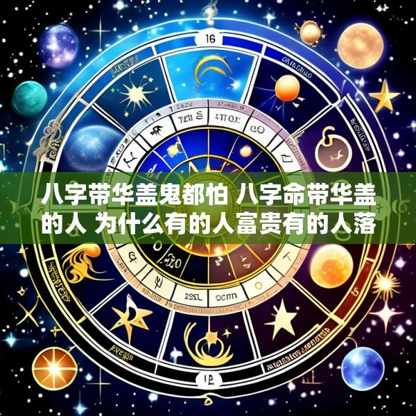 八字带华盖鬼都怕 八字命带华盖的人 为什么有的人富贵有的人落魄