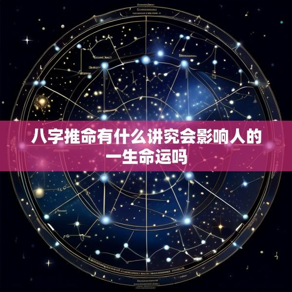 八字推命有什么讲究会影响人的一生命运吗