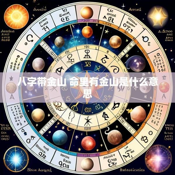 八字带金山 命里有金山是什么意思