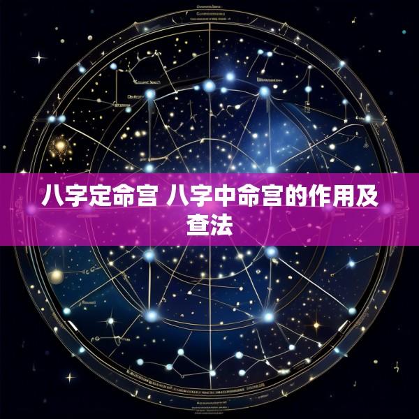八字定命宫 八字中命宫的作用及查法