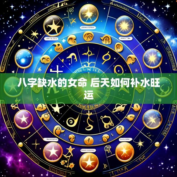 八字缺水的女命 后天如何补水旺运