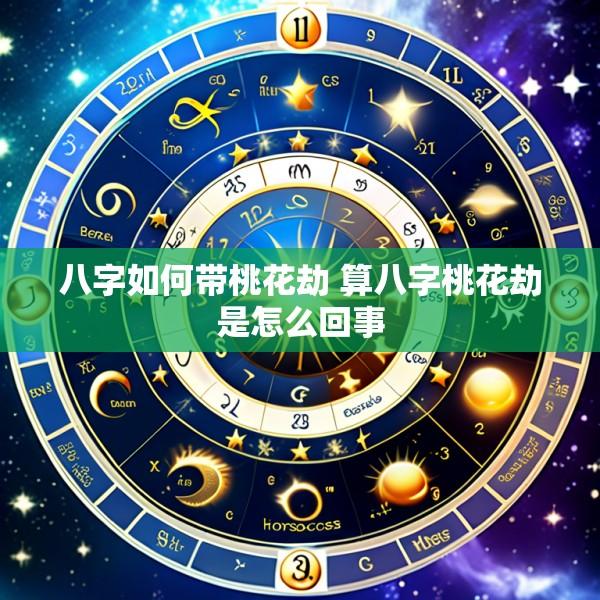 八字如何带桃花劫 算八字桃花劫是怎么回事