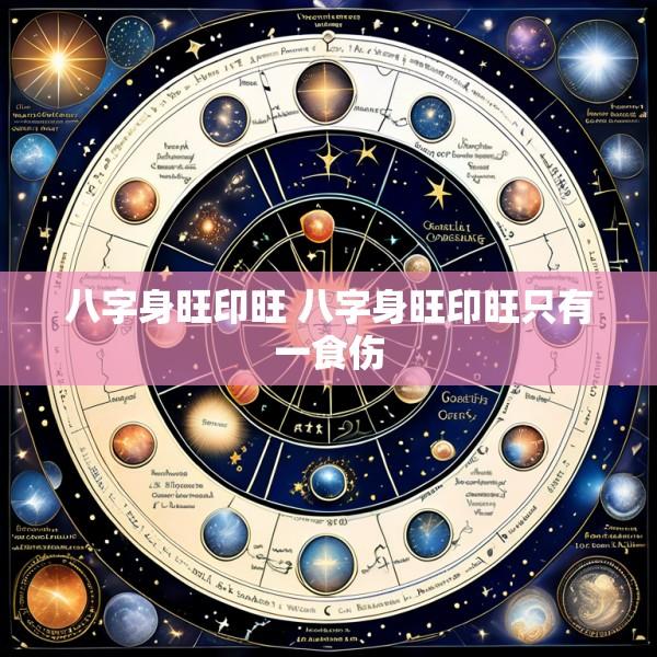 八字身旺印旺 八字身旺印旺只有一食伤