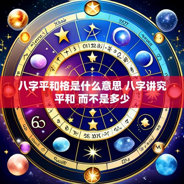 八字平和格是什么意思 八字讲究平和 而不是多少