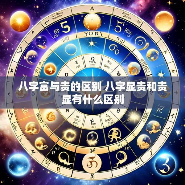 八字富与贵的区别 八字显贵和贵显有什么区别