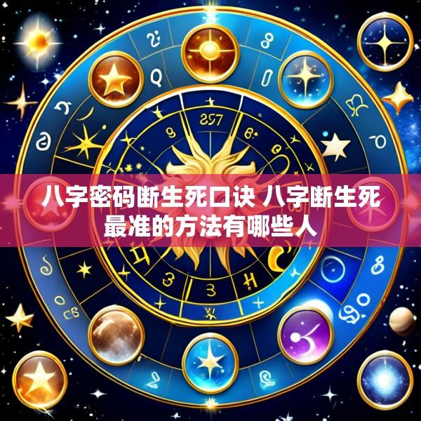 八字密码断生死口诀 八字断生死最准的方法有哪些人