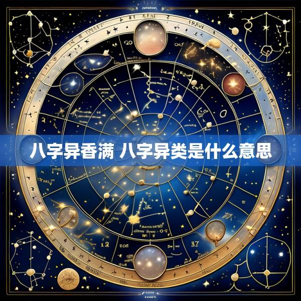 八字异香满 八字异类是什么意思