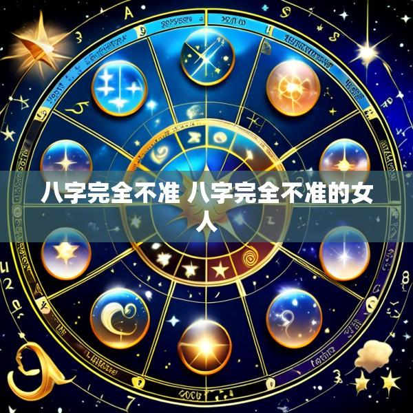 八字完全不准 八字完全不准的女人