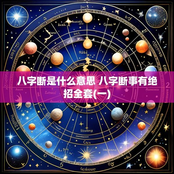 八字断是什么意思 八字断事有绝招全套(一)
