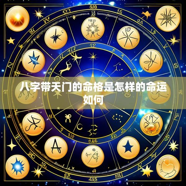 八字带天门的命格是怎样的命运如何