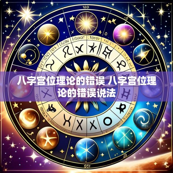 八字宫位理论的错误 八字宫位理论的错误说法