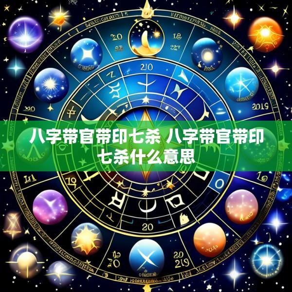八字带官带印七杀 八字带官带印七杀什么意思