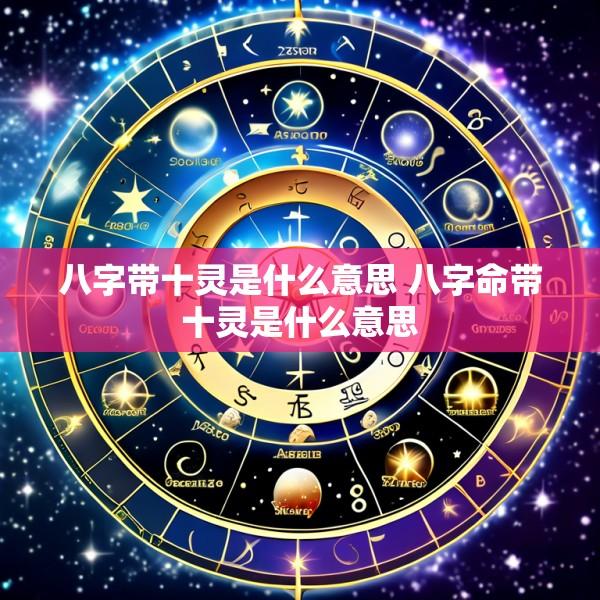 八字带十灵是什么意思 八字命带十灵是什么意思
