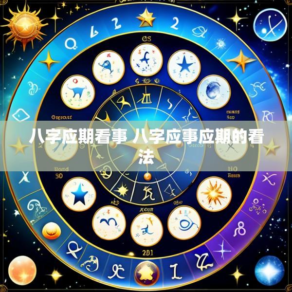 八字应期看事 八字应事应期的看法