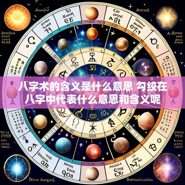 八字术的含义是什么意思 勾绞在八字中代表什么意思和含义呢