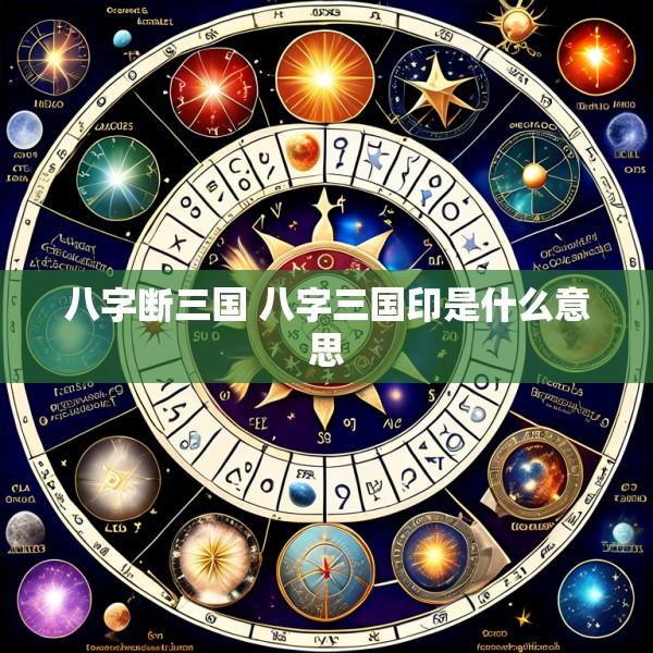 八字断三国 八字三国印是什么意思