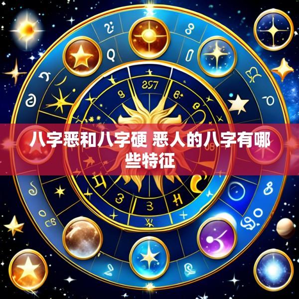 八字恶和八字硬 恶人的八字有哪些特征