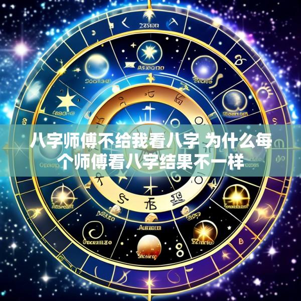 八字师傅不给我看八字 为什么每个师傅看八字结果不一样